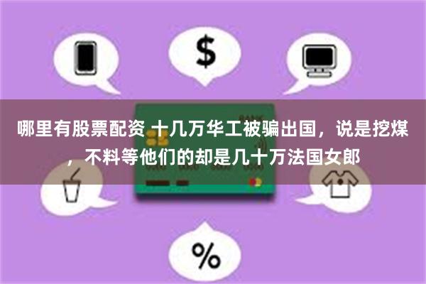 哪里有股票配资 十几万华工被骗出国，说是挖煤，不料等他们的却是几十万法国女郎