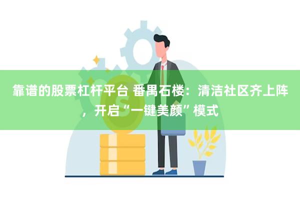 靠谱的股票杠杆平台 番禺石楼：清洁社区齐上阵，开启“一键美颜”模式