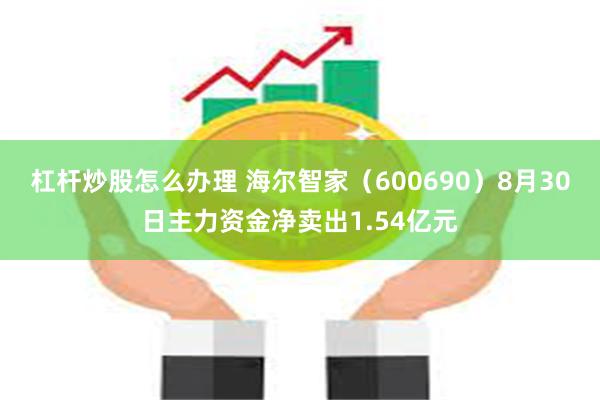 杠杆炒股怎么办理 海尔智家（600690）8月30日主力资金净卖出1.54亿元