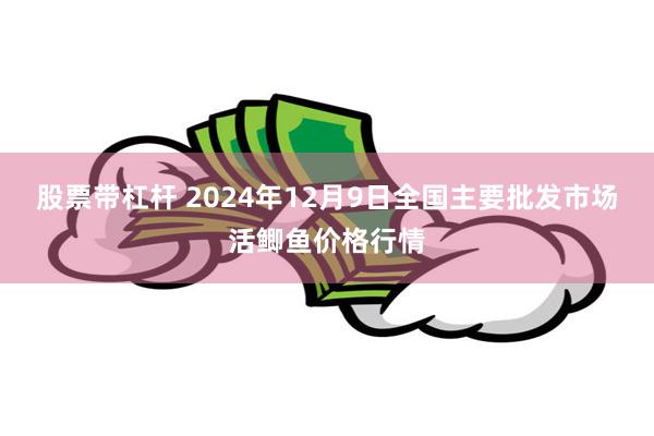 股票带杠杆 2024年12月9日全国主要批发市场活鲫鱼价格行情